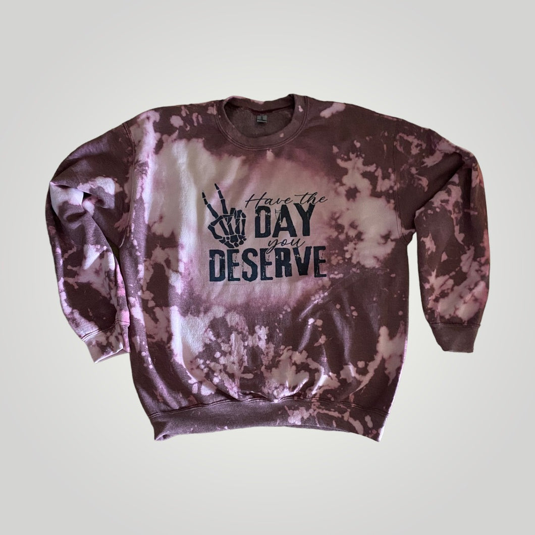 Have the Day you Deserve Sweatshirt